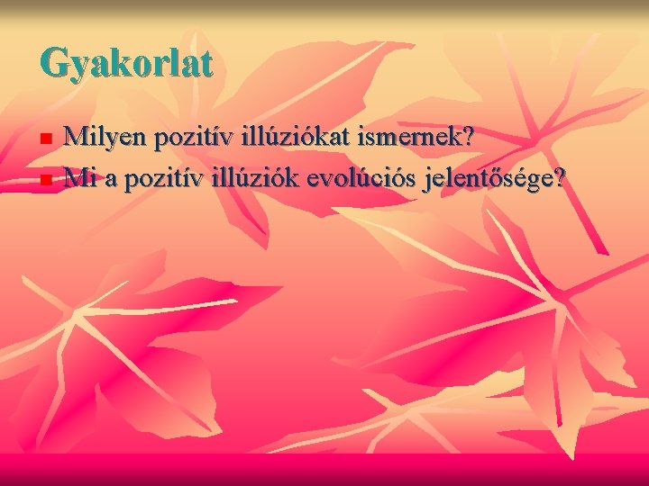 Gyakorlat n n Milyen pozitív illúziókat ismernek? Mi a pozitív illúziók evolúciós jelentősége? 