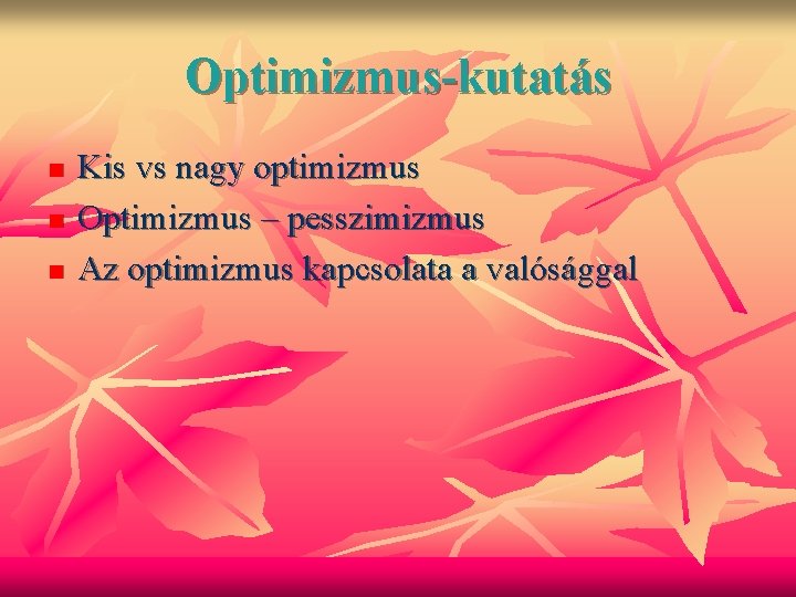 Optimizmus-kutatás n n n Kis vs nagy optimizmus Optimizmus – pesszimizmus Az optimizmus kapcsolata