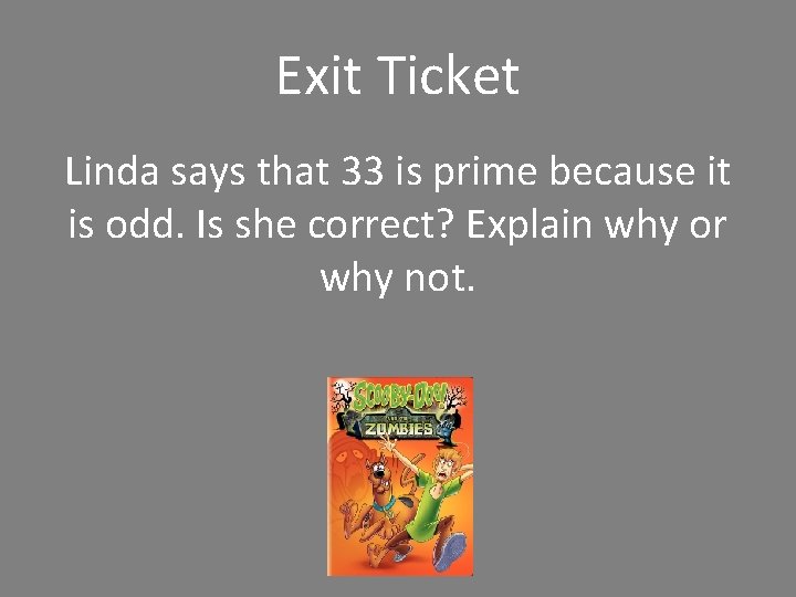 Exit Ticket Linda says that 33 is prime because it is odd. Is she