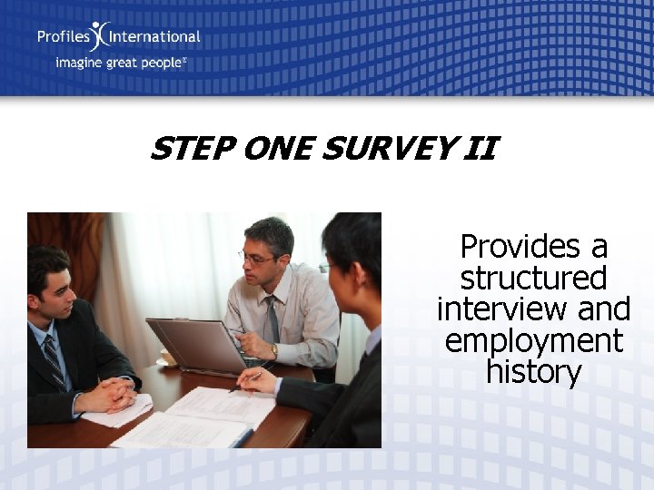 STEP ONE SURVEY II Provides a structured interview and employment history 