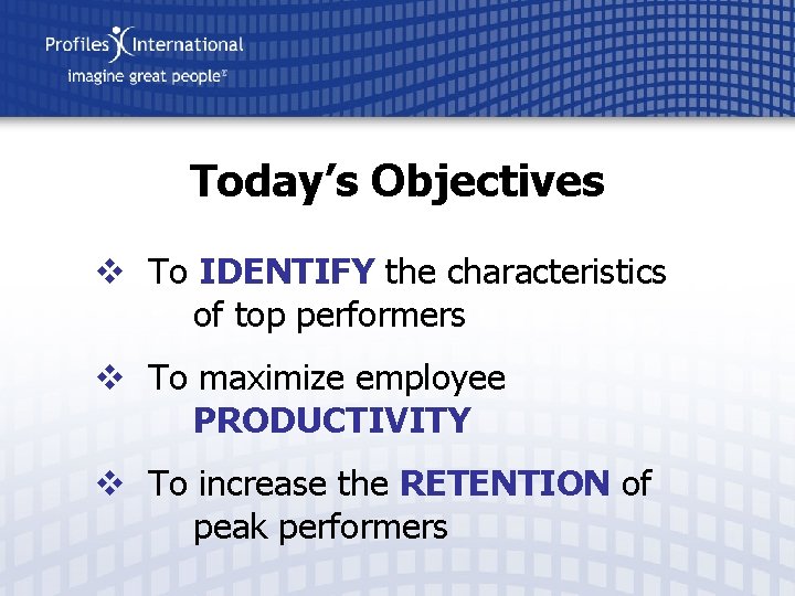 Today’s Objectives v To IDENTIFY the characteristics of top performers v To maximize employee
