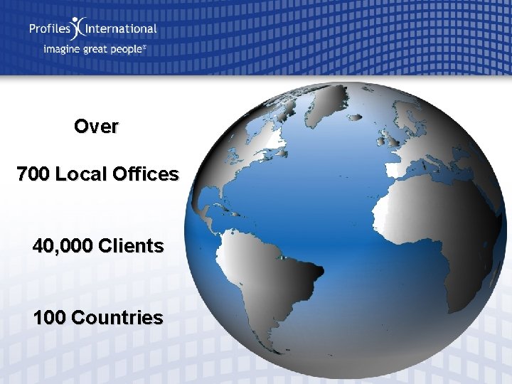 Over 700 Local Offices 40, 000 Clients 100 Countries 