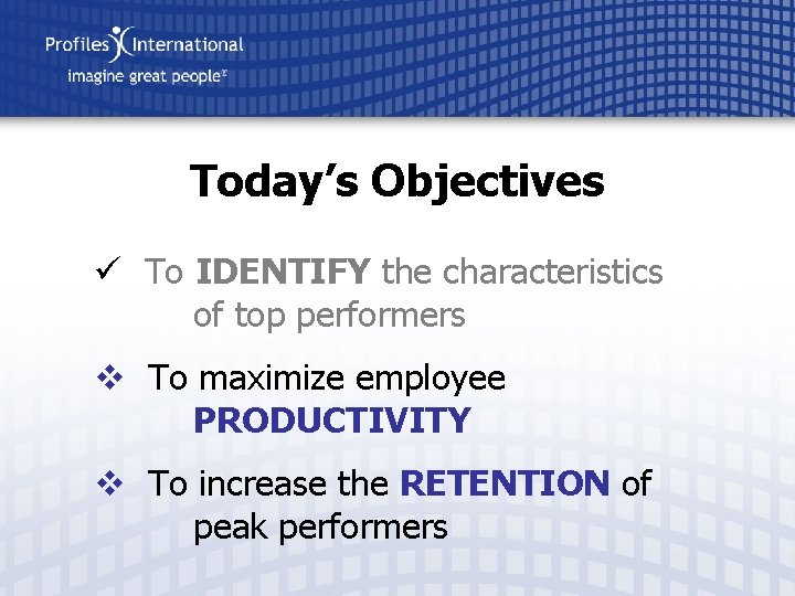 Today’s Objectives ü To IDENTIFY the characteristics of top performers v To maximize employee