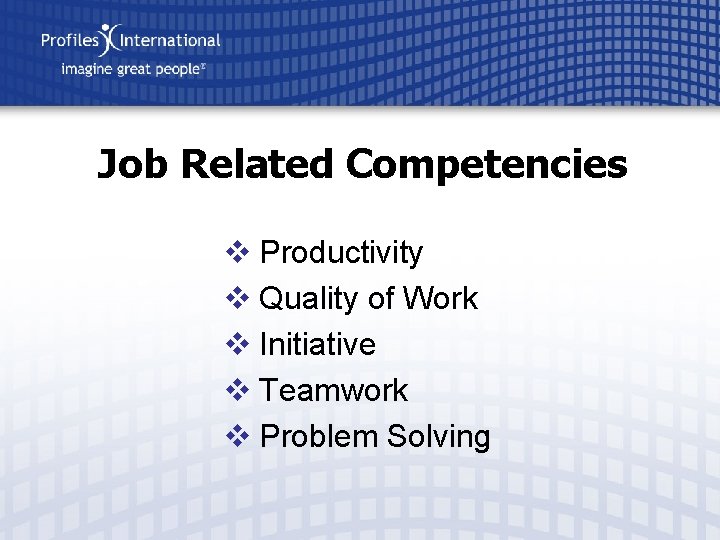 Job Related Competencies v Productivity v Quality of Work v Initiative v Teamwork v