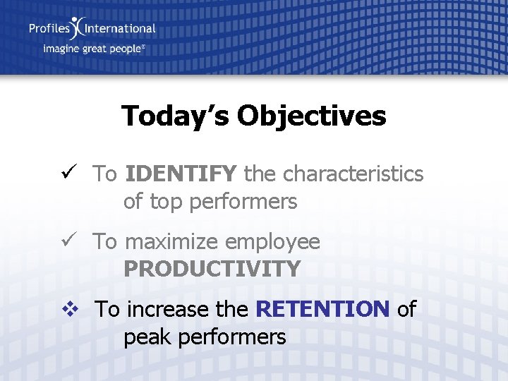 Today’s Objectives ü To IDENTIFY the characteristics of top performers ü To maximize employee