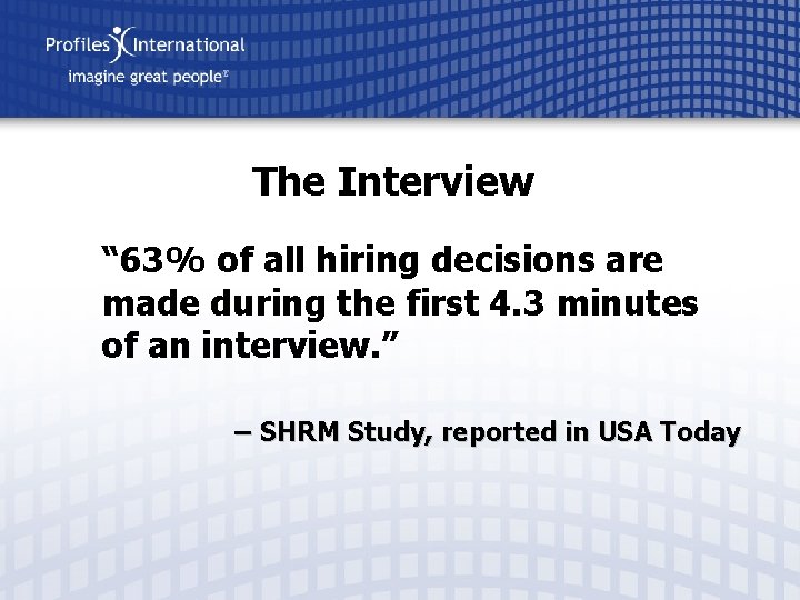 The Interview “ 63% of all hiring decisions are made during the first 4.