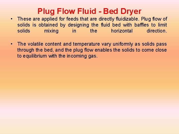 Plug Flow Fluid - Bed Dryer • These are applied for feeds that are