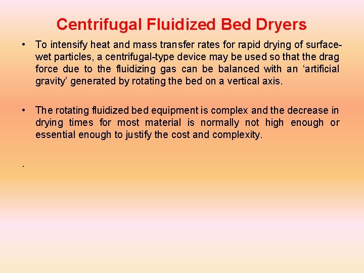 Centrifugal Fluidized Bed Dryers • To intensify heat and mass transfer rates for rapid