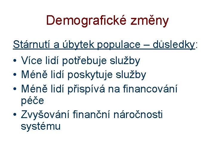 Demografické změny Stárnutí a úbytek populace – důsledky: • Více lidí potřebuje služby •