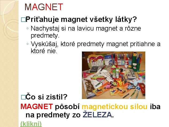 MA G N E T �Priťahuje magnet všetky látky? ◦ Nachystaj si na lavicu