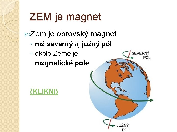 ZEM je magnet Zem je obrovský magnet ◦ má severný aj južný pól ◦