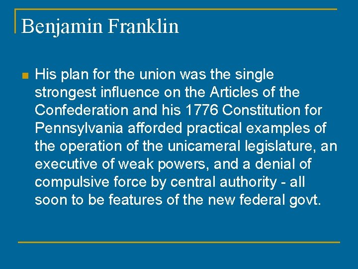 Benjamin Franklin n His plan for the union was the single strongest influence on