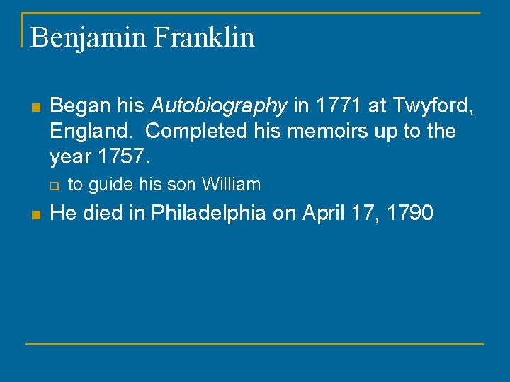 Benjamin Franklin n Began his Autobiography in 1771 at Twyford, England. Completed his memoirs