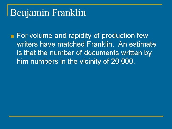 Benjamin Franklin n For volume and rapidity of production few writers have matched Franklin.