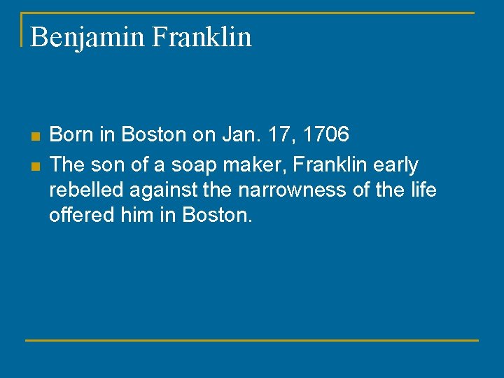 Benjamin Franklin n n Born in Boston on Jan. 17, 1706 The son of