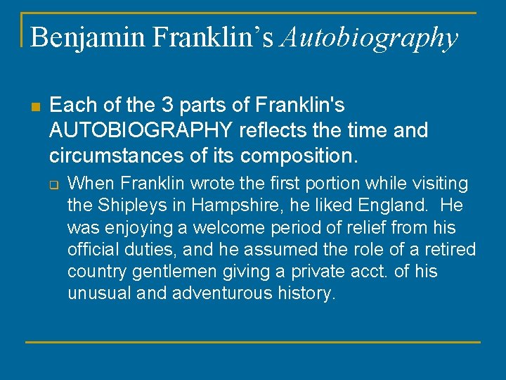 Benjamin Franklin’s Autobiography n Each of the 3 parts of Franklin's AUTOBIOGRAPHY reflects the