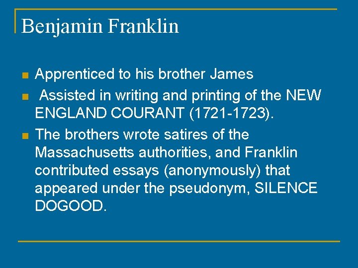 Benjamin Franklin n Apprenticed to his brother James Assisted in writing and printing of