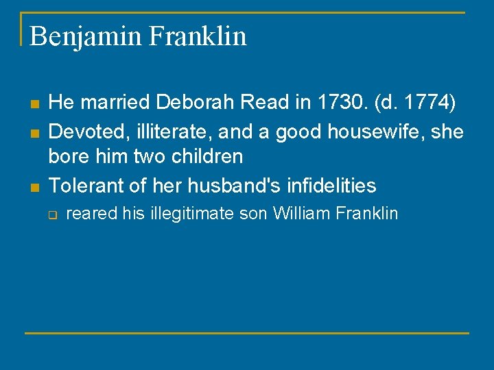 Benjamin Franklin n He married Deborah Read in 1730. (d. 1774) Devoted, illiterate, and