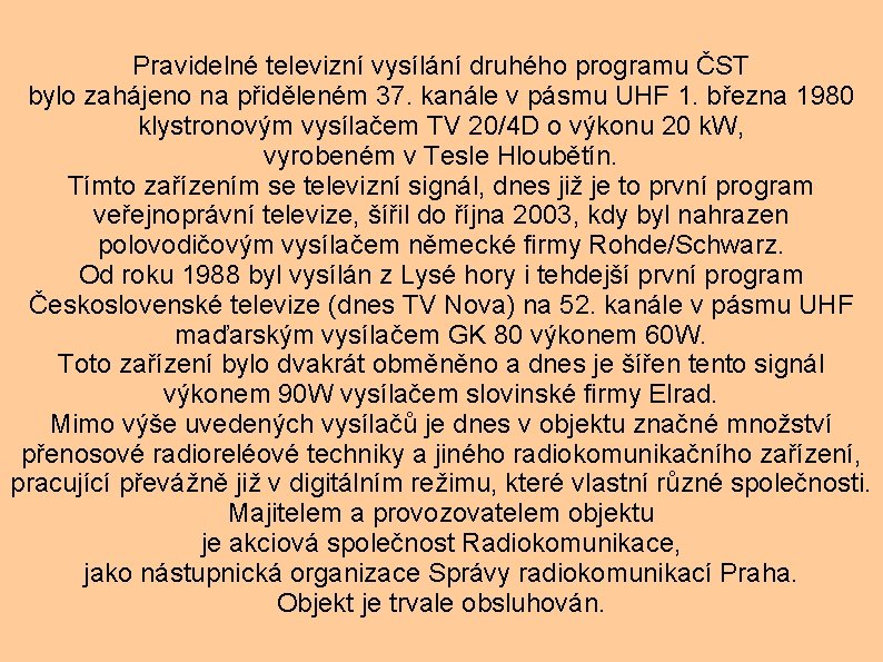 Pravidelné televizní vysílání druhého programu ČST bylo zahájeno na přiděleném 37. kanále v pásmu
