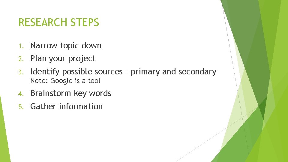 RESEARCH STEPS 1. Narrow topic down 2. Plan your project 3. Identify possible sources