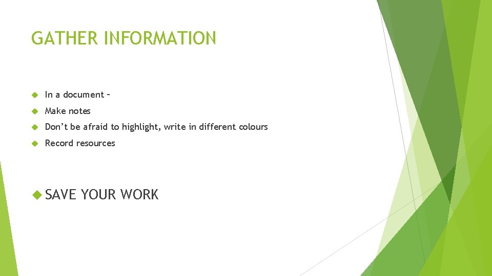 GATHER INFORMATION In a document – Make notes Don’t be afraid to highlight, write