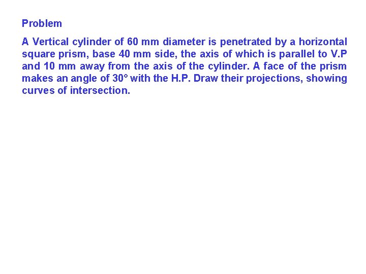 Problem A Vertical cylinder of 60 mm diameter is penetrated by a horizontal square Problem A Vertical cylinder of 60 mm diameter is penetrated by a horizontal square