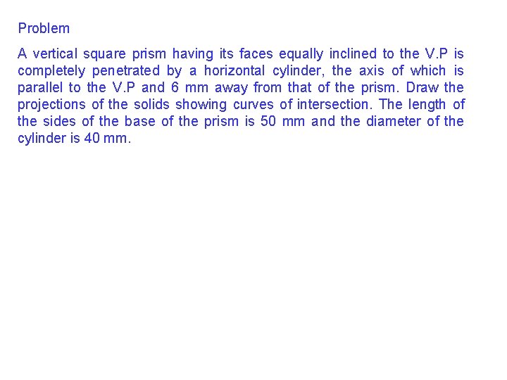 Problem A vertical square prism having its faces equally inclined to the V. P Problem A vertical square prism having its faces equally inclined to the V. P