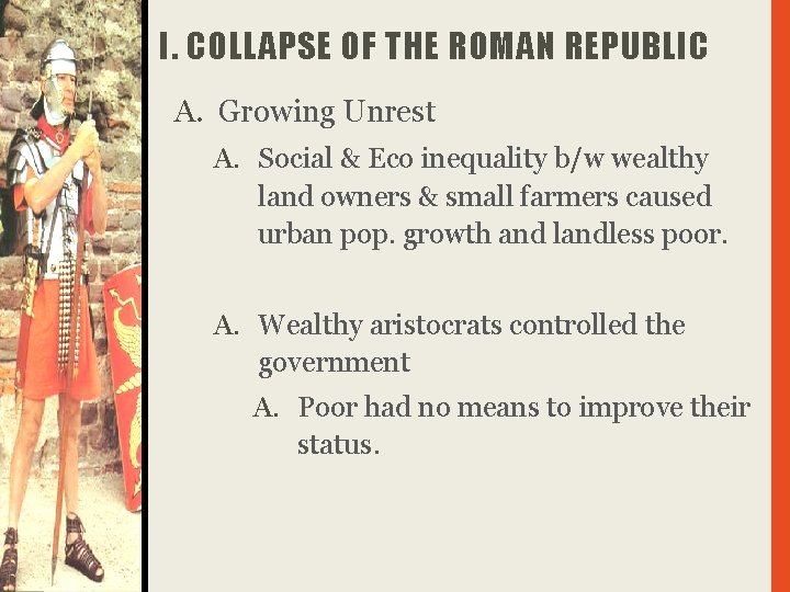 I. COLLAPSE OF THE ROMAN REPUBLIC A. Growing Unrest A. Social & Eco inequality