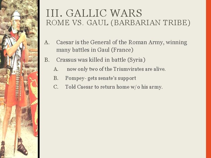 III. GALLIC WARS ROME VS. GAUL (BARBARIAN TRIBE) A. Caesar is the General of