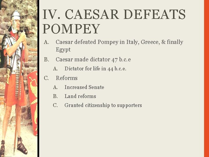 IV. CAESAR DEFEATS POMPEY A. Caesar defeated Pompey in Italy, Greece, & finally Egypt