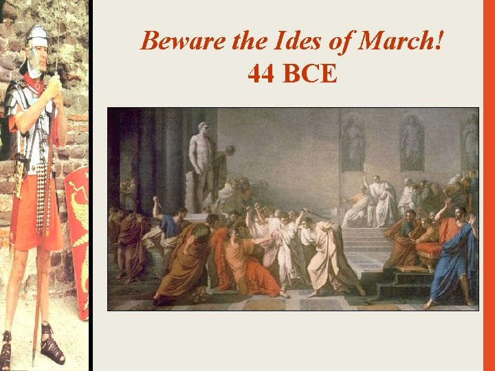 Beware the Ides of March! 44 BCE 