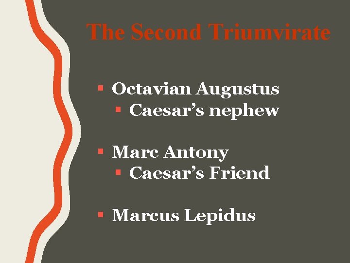 The Second Triumvirate § Octavian Augustus § Caesar’s nephew § Marc Antony § Caesar’s