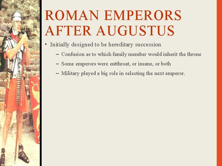ROMAN EMPERORS AFTER AUGUSTUS • Initially designed to be hereditary succession – Confusion as