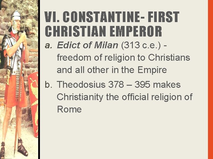 VI. CONSTANTINE- FIRST CHRISTIAN EMPEROR a. Edict of Milan (313 c. e. ) freedom