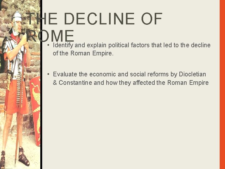 THE DECLINE OF ROME • Identify and explain political factors that led to the