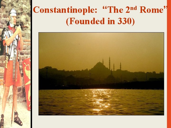 Constantinople: “The 2 nd Rome” (Founded in 330) 