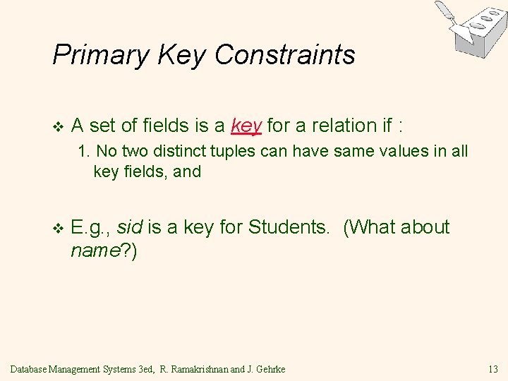 Primary Key Constraints v A set of fields is a key for a relation Primary Key Constraints v A set of fields is a key for a relation