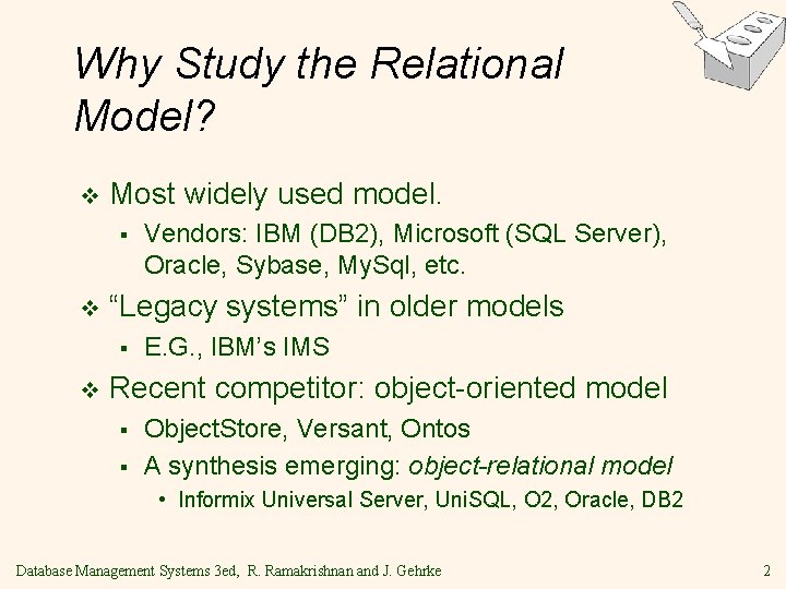 Why Study the Relational Model? v Most widely used model. § v “Legacy systems” Why Study the Relational Model? v Most widely used model. § v “Legacy systems”