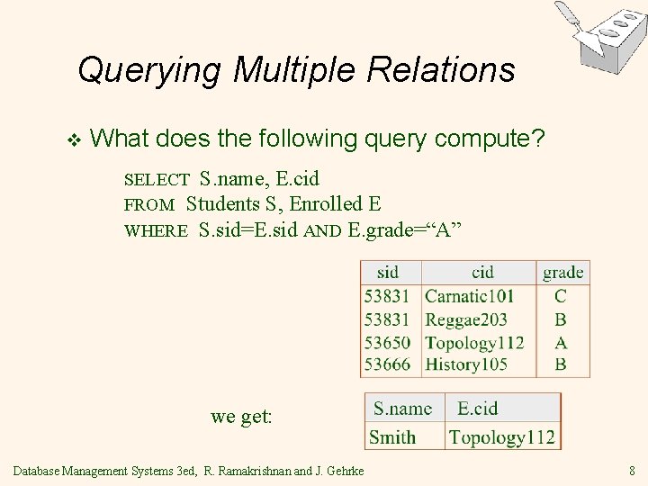 Querying Multiple Relations v What does the following query compute? SELECT S. name, E. Querying Multiple Relations v What does the following query compute? SELECT S. name, E.