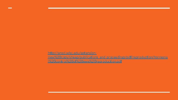 http: //ansci. wisc. edu/extensionnew%20 copy/sheep/publications_and_proceedings/pdf/reproduction/hormona l%20 control%20 of%20 ewe%20 reproduction. pdf 