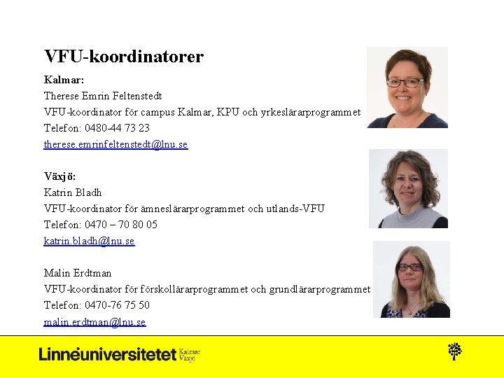 VFU-koordinatorer Kalmar: Therese Emrin Feltenstedt VFU-koordinator för campus Kalmar, KPU och yrkeslärarprogrammet Telefon: 0480