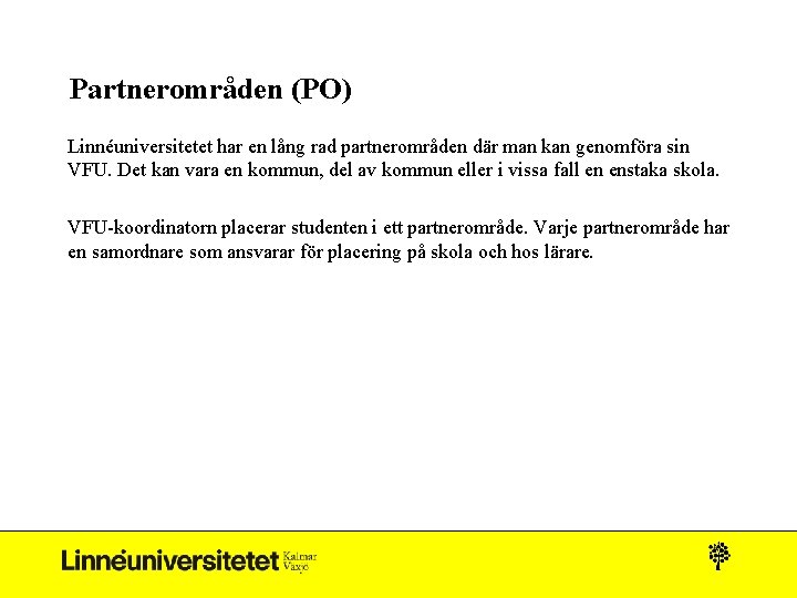 Partnerområden (PO) Linnéuniversitetet har en lång rad partnerområden där man kan genomföra sin VFU.