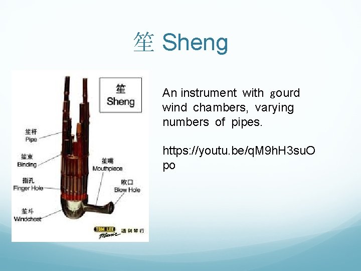 笙 Sheng An instrument with gourd wind chambers, varying numbers of pipes. https: //youtu.