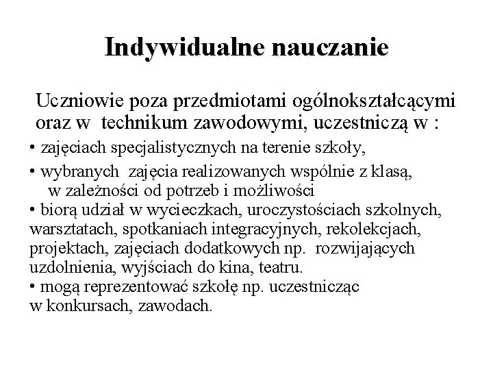 Indywidualne nauczanie Uczniowie poza przedmiotami ogólnokształcącymi oraz w technikum zawodowymi, uczestniczą w : •