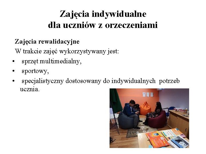 Zajęcia indywidualne dla uczniów z orzeczeniami Zajęcia rewalidacyjne W trakcie zajęć wykorzystywany jest: •