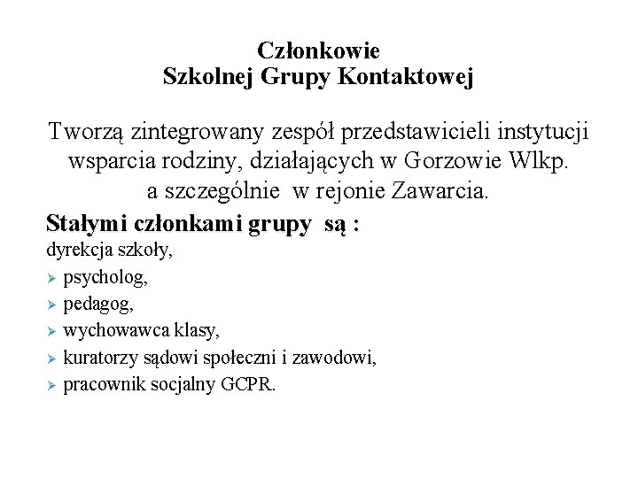 Członkowie Szkolnej Grupy Kontaktowej Tworzą zintegrowany zespół przedstawicieli instytucji wsparcia rodziny, działających w Gorzowie