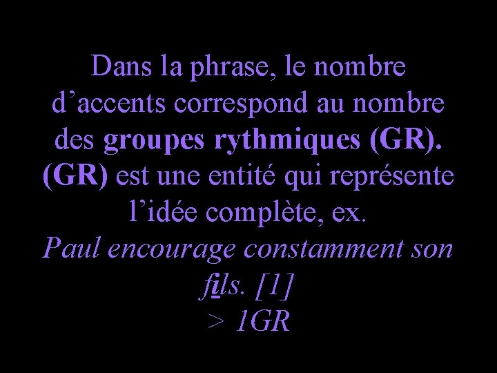 Dans la phrase, le nombre d’accents correspond au nombre des groupes rythmiques (GR) est