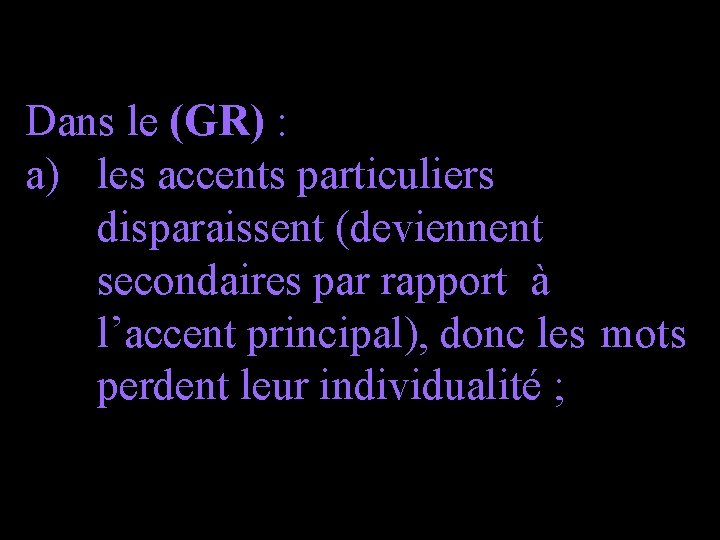 Dans le (GR) : a) les accents particuliers disparaissent (deviennent secondaires par rapport à