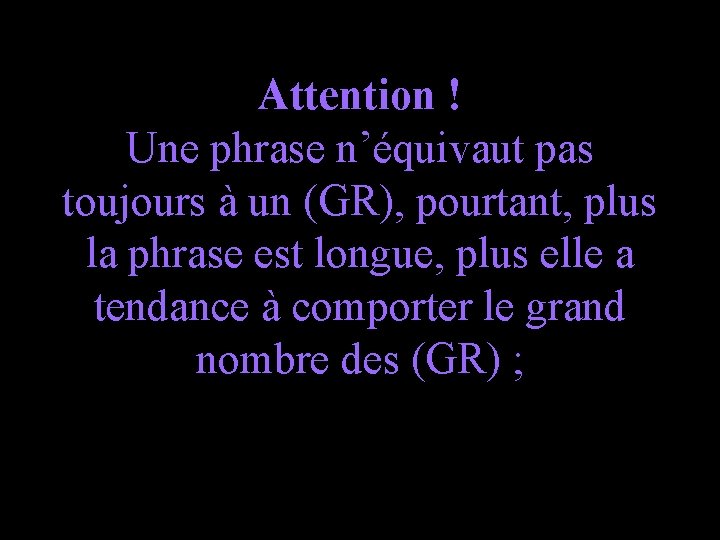 Attention ! Une phrase n’équivaut pas toujours à un (GR), pourtant, plus la phrase