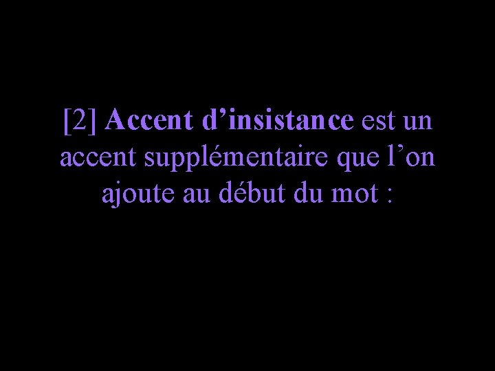 [2] Accent d’insistance est un accent supplémentaire que l’on ajoute au début du mot